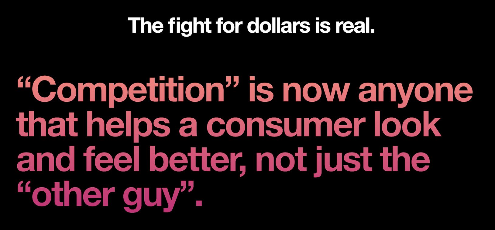 Consumer brand strategy slide: The fight for dollars is real. “Competition” is now anyone that helps a consumer look and feel better, not just the “other guy”.